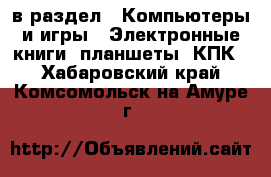  в раздел : Компьютеры и игры » Электронные книги, планшеты, КПК . Хабаровский край,Комсомольск-на-Амуре г.